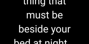 One important thing that must be beside your bed at night…
