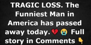 TRAGIC LOSS. The Funniest Man in America has passed away today