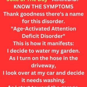 Joke of the Day – A.A.A.D.D. – Age Activated Attention Deficit Disorder