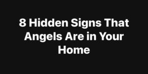 8 Hidden Signs That Angels Are in Your Home
