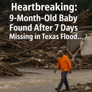 Heartbreaking: 9‑Month‑Old Baby Found After 7 Days Missing in Texas Flood…