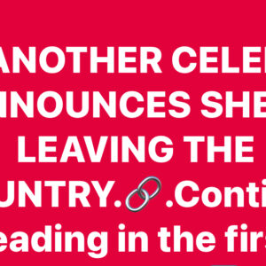 Announces She Is Leaving The Country