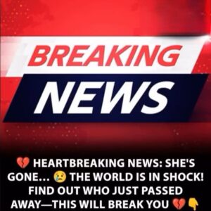 SAD NEWS: SHE HAS PASSED AWAY — THIS WILL BREAK YOUR HEART C THE WORLD IS MOURNING… FIND OUT WHO IT IS